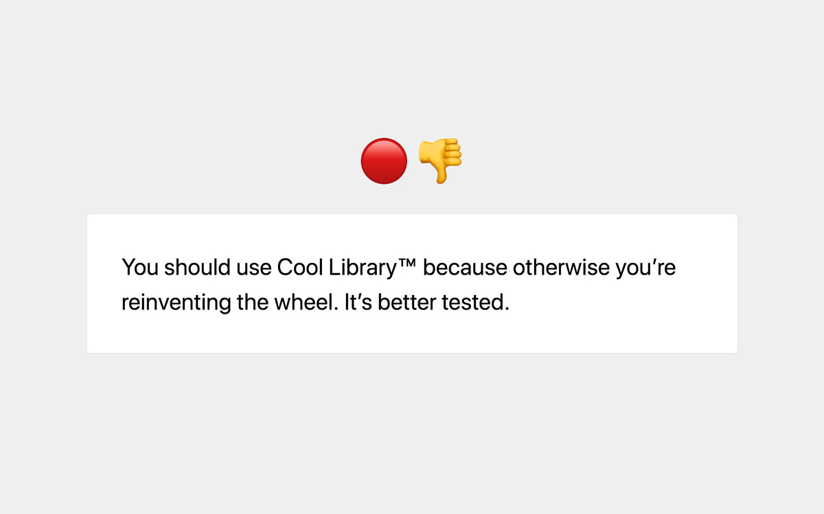 NO: You should use Cool Library™ because otherwise you're reinventing the wheel. It's better tested.